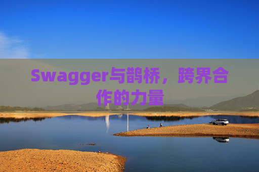 Swagger与鹊桥，跨界合作的力量