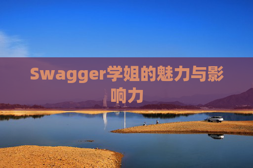 Swagger学姐的魅力与影响力