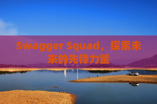 Swagger Squad，探索未来的先锋力量